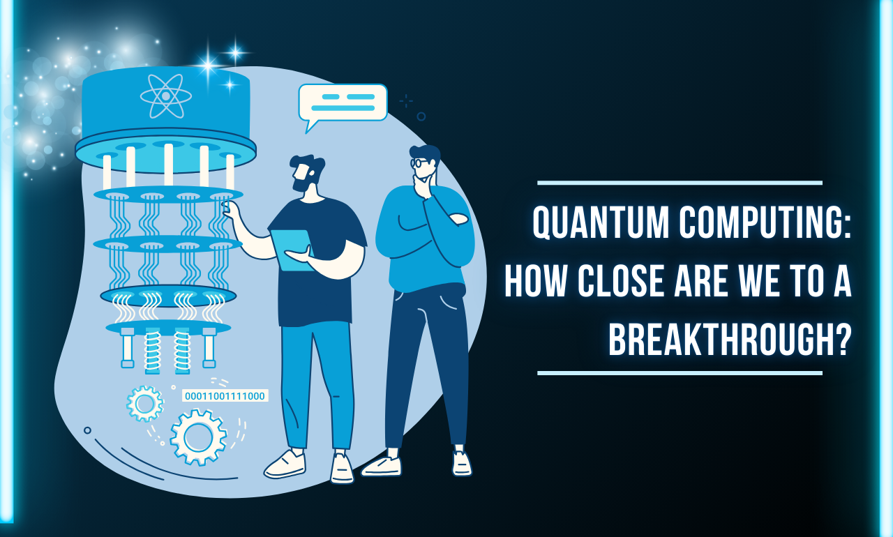 Quantum Computing: How Close Are We to a Breakthrough?